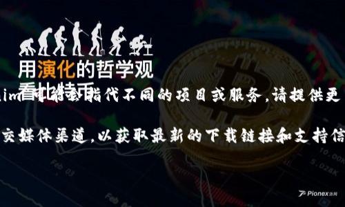 关于“tokenim”能否下载，首先需要确认你的问题是具体指哪个应用或软件，因为“tokenim”可能会指代不同的项目或服务。请提供更多具体信息，比如它的功能或用途，以便给予准确的答案。

如果“tokenim”是指某个特定的软件、工具或项目，建议你可以访问其官方网站或官方社交媒体渠道，以获取最新的下载链接和支持信息。此外，如果这个项目已经停止服务或者移除了下载链接，官方消息会提供更多的信息。

如果你对“tokenim”有其他相关问题或需要更进一步的指导，请随时告诉我！