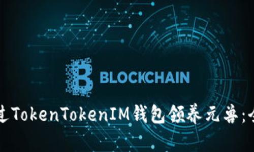 如何通过TokenTokenIM钱包领养元兽：全面指南