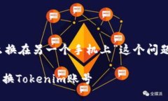 为了帮助您解答“tokenim怎么换在另一个手机上”