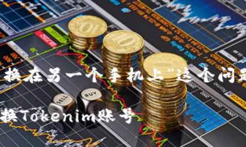 为了帮助您解答“tokenim怎么换在另一个手机上”这个问题，您可以按照以下的方案进行：

### 如何在另一个手机上更换Tokenim账号