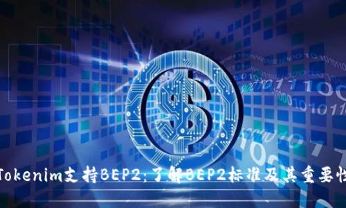 Tokenim支持BEP2：了解BEP2标准及其重要性
