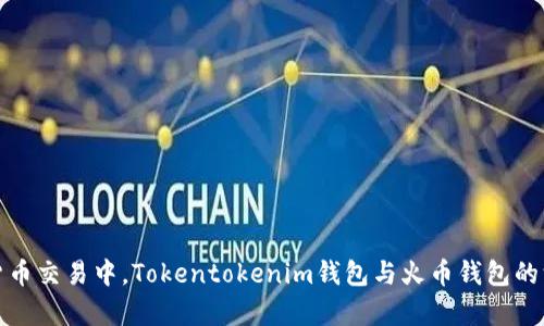 在数字货币交易中，Tokentokenim钱包与火币钱包的深度分析