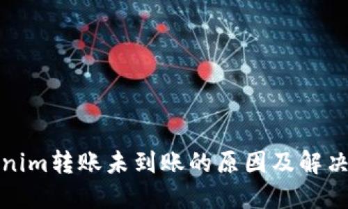 Tokenim转账未到账的原因及解决方案