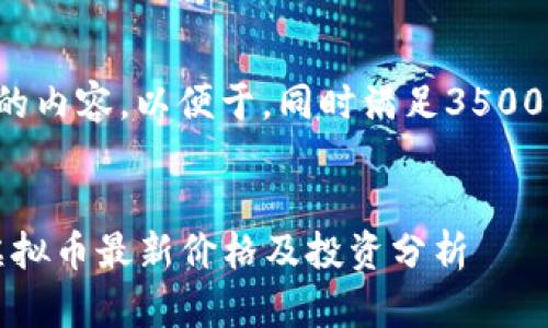 以下是你请求的内容，以便于，同时满足3500字的内容需求：


2023年十大虚拟币最新价格及投资分析