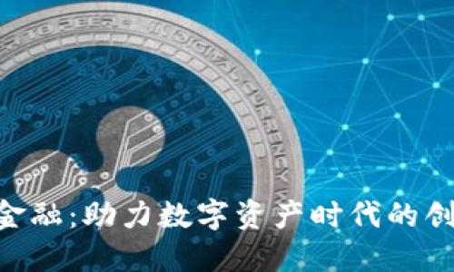 tokenim金融：助力数字资产时代的创新与发展