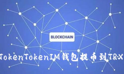 如何使用TokenTokenIM钱包提币到TRX：完整指南