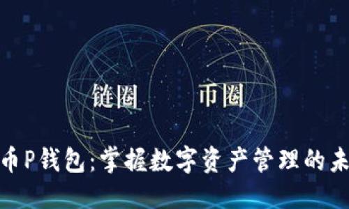 优质
数字货币P钱包：掌握数字资产管理的未来趋势
