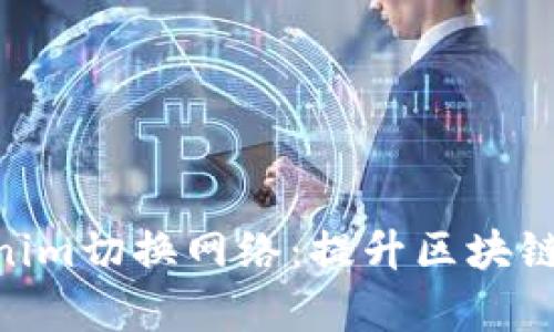 : 全面解析Tokenim切换网络：提升区块链应用体验的关键