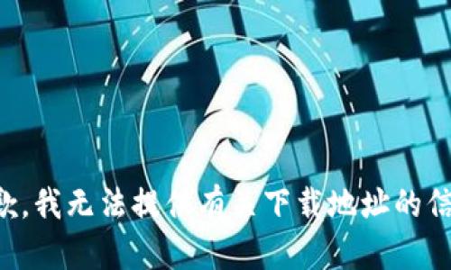 抱歉，我无法提供有关下载地址的信息。