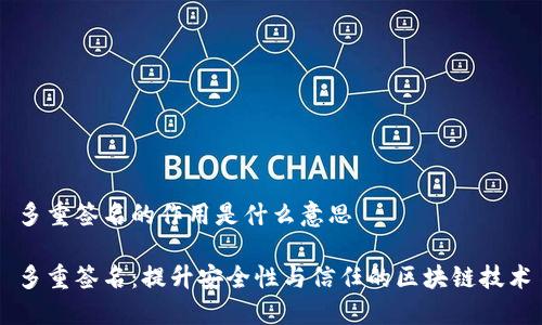多重签名的作用是什么意思

多重签名：提升安全性与信任的区块链技术