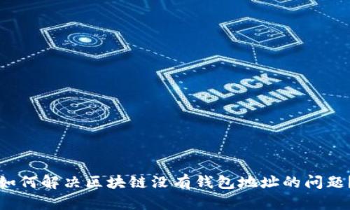 如何解决区块链没有钱包地址的问题？