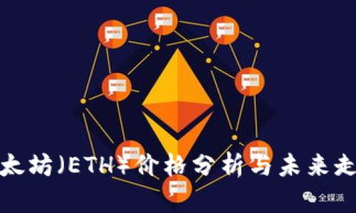 今日以太坊（ETH）价格分析与未来走势预测