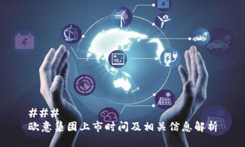 ### 
欧意集团上市时间及相关信息解析