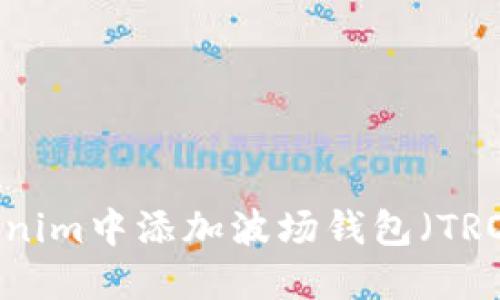 如何在Tokenim中添加波场钱包（TRON Wallet）