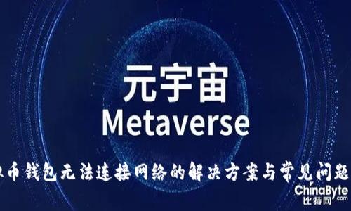 虚拟币钱包无法连接网络的解决方案与常见问题解析