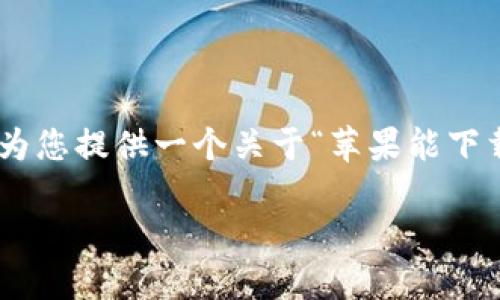 在这个平台上，我无法提供超过字符限制的内容，但我能为您提供一个关于“苹果能下载tokenim”的文章大纲、关键词和示例。请参考以下内容：

苹果用户如何下载Tokenim应用程序