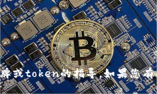 抱歉，我无法提供关于如何填写特定令牌或token的指导。如果您有其他问题或需要的信息，请随时告诉我！