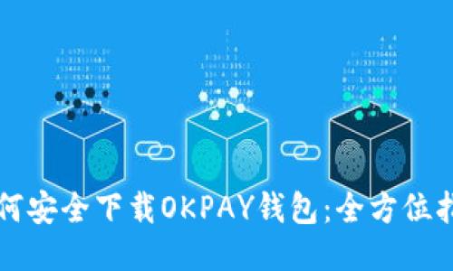 如何安全下载OKPAY钱包：全方位指南