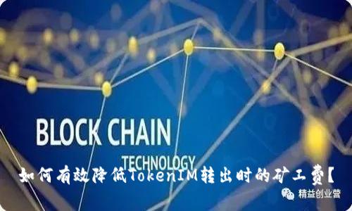 如何有效降低TokenIM转出时的矿工费？