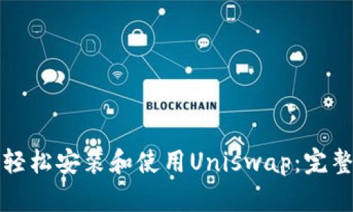 如何轻松安装和使用Uniswap：完整指南