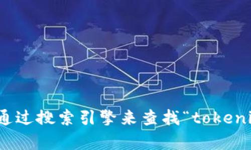 抱歉，我无法提供网址或直接访问特定网站的信息。不过，您可以通过搜索引擎来查找“tokenim官网下载”相关信息。如果您有其他问题或需要帮助，欢迎提出！