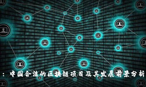 : 中国合法的区块链项目及其发展前景分析