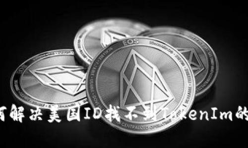  如何解决美国ID找不到TokenIm的问题