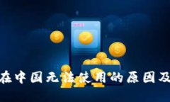 Tokenim在中国无法使用的原因及解决办法