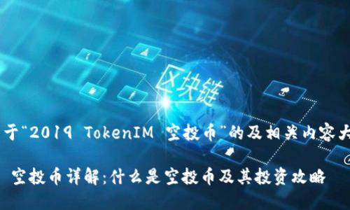为您提供一个关于“2019 TokenIM 空投币”的及相关内容大纲，以下是方案：

2019 TokenIM 空投币详解：什么是空投币及其投资攻略