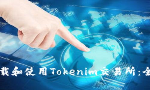 如何下载和使用Tokenim交易所：全面指南