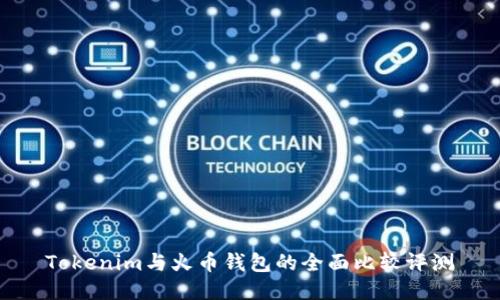 Tokenim与火币钱包的全面比较评测