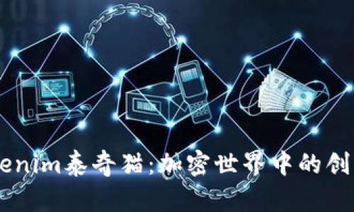了解Tokenim泰奇猫：加密世界中的创新和潜力