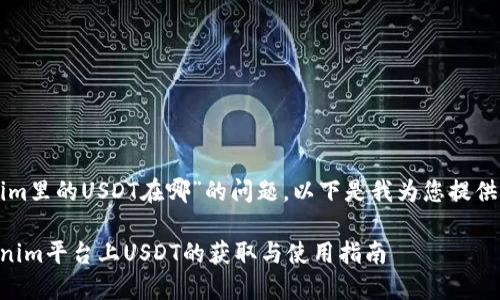关于“tokenim里的USDT在哪”的问题，以下是我为您提供的详细信息。

### Tokenim平台上USDT的获取与使用指南