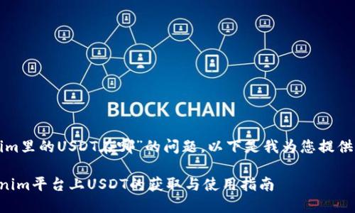 关于“tokenim里的USDT在哪”的问题，以下是我为您提供的详细信息。

### Tokenim平台上USDT的获取与使用指南