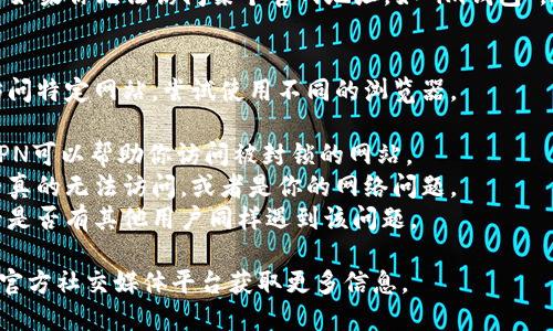 很抱歉，我无法提供相关的网页或查阅特定网站的实时状态。但如果你无法访问某个官网地址，如“im钱包”，这可能是由于多种原因导致的。以下是一些你可以尝试的步骤：

1. **检查网络连接**：确保你的设备已连接到互联网。
2. **尝试其他浏览器**：有时浏览器缓存问题可能导致无法访问特定网站，尝试使用不同的浏览器。
3. **查看网址是否正确**：确保你输入的网址没有拼写错误。
4. **使用VPN**：有些网站可能在某些地区被限制访问，使用VPN可以帮助你访问被封锁的网站。
5. **网站状态检查工具**：使用一些在线工具检查该网站是否真的无法访问，或者是你的网络问题。
6. **社交媒体或社区**：到相关的社交媒体或社区论坛上查看是否有其他用户同样遇到该问题。

如果你仍然无法解决问题，建议联系相关的服务支持或查找其官方社交媒体平台获取更多信息。