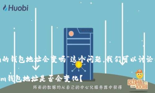 关于“tokenim的钱包地址会变吗”这个问题，我们可以讨论以下几个方面：

### Tokenim钱包地址是否会变化？