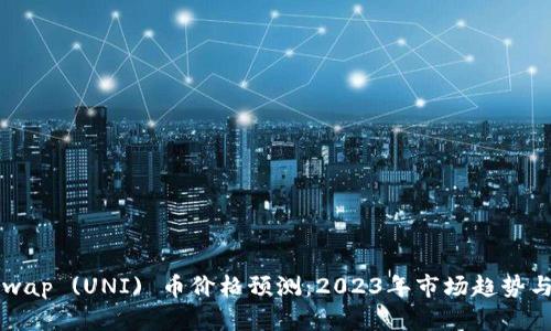 Uniswap (UNI) 币价格预测：2023年市场趋势与分析