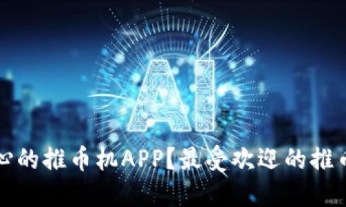 如何选择良心的推币机APP？最受欢迎的推币机游戏推荐