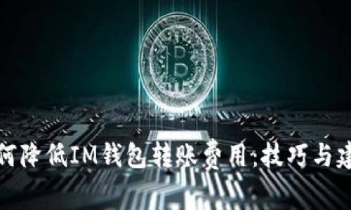 如何降低IM钱包转账费用：技巧与建议