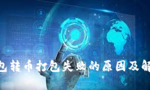 Tokenim钱包转币打包失败的原因及解决方案解析