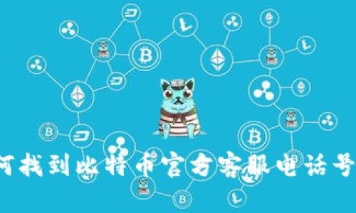 如何找到比特币官方客服电话号码？