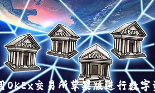 
如何使用OKEx交易所苹果版进行数字资产交易