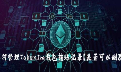 如何管理TokenIm钱包转账记录?是否可以删除?