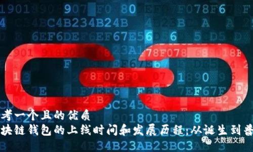 思考一个且的优质
区块链钱包的上线时间和发展历程：从诞生到普及