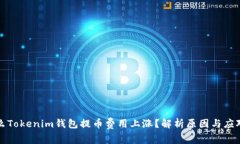 为什么Tokenim钱包提币费用上涨？解析原因与应对