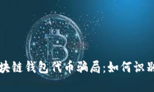 揭秘区块链钱包代币骗局：如何识别与防范