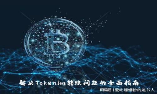 解决Tokenim转账问题的全面指南