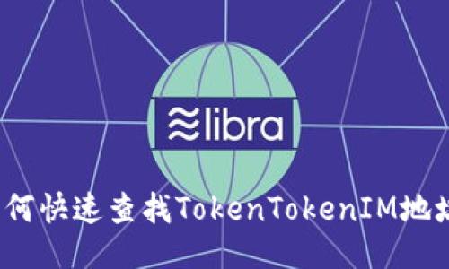 如何快速查找TokenTokenIM地址？